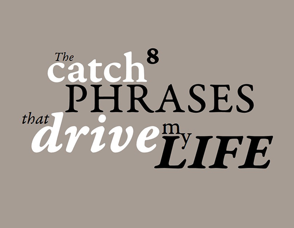 The 8 catch phrases that drive my life by StasDoDesign #StasDoDesign